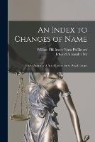 An Index to Changes of Name: Under Authority of Act of Parliament or Royal License