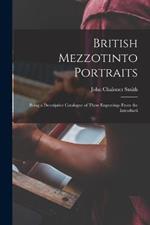 British Mezzotinto Portraits: Being a Descriptive Catalogue of These Engravings From the Introducti