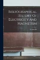 Bibliographical History Of Electricity And Magnetism