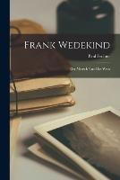 Frank Wedekind; der Mensch und das Werk