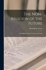 The Non-Religion of the Future: A Sociological Study, tr. From the French