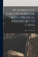 Memorials of James Henderson, M.D. -- Medical Missionary to China
