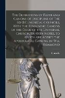 The Definitions of Faith and Canons of Discipline of the Six OEcumenical Councils, With the Remaining Canons of the Code of the Universal Church, Tr. With Notes, to Which Are Added the Apostolical Canons, by W.a. Hammond