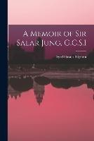 A Memoir of Sir Salar Jung, G.C.S.I