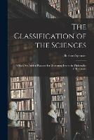 The Classification of the Sciences: Which Are Added Reasons for Dissenting From the Philosophy of M. Comte - Herbert Spencer - cover