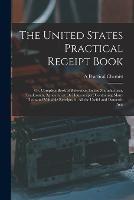 The United States Practical Receipt Book: Or, Complete Book of Reference, for the Manufacturer, Tradesman, Agriculturist Or Housekeeper; Containing Many Thousand Valuable Receipts, in All the Useful and Domestic Arts