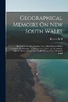 Geographical Memoirs On New South Wales: By Various Hands...Together With Other Papers On the Aborigines, the Geology, the Botany, the Timber, the Astronomy, and the Meteorology of New South Wales and Van Diemen's Land