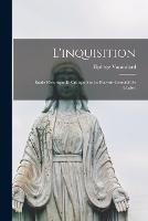 L'inquisition: Etude Historique Et Critique Sur Le Pouvoir Coercitif De L'eglise