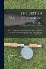 The British Angler's Manual: Or, the Art of Angling in England, Scotland, Wales, and Ireland. With Some Account of the Principal Rivers, Lakes, and Trout Streams, in the United Kingdom