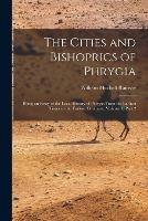 The Cities and Bishoprics of Phrygia: Being an Essay of the Local History of Phrygia From the Earliest Times to the Turkish Conquest, Volume 1, part 2