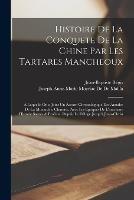 Histoire De La Conquete De La Chine Par Les Tartares Mancheoux: A Laquelle On a Joint Un Accord Chronologique Des Annales De La Monarchie Chinoise, Avec Les Epoques De L'ancienne Historie Sacree & Profane, Depuis Le Deluge Jusqu'a Jesus-Christ