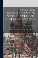 Des Peuples Du Caucase Et Des Pays Au Nord De La Mer Noire Et De La Mer Caspienne: Dans Le Dixieme Siecle, Ou Voyage D'abou-El-Cassim