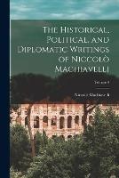 The Historical, Political, and Diplomatic Writings of Niccolo Machiavelli; Volume 4