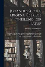 Johannes Scotus Erigena Über Die Eintheilung Der Natur: Uebersetzt Und Mit Einer Schluss-Abhandlung Über Leben Und Schriften Des Erigena, Die Wissenschaft Undbildung Seiner Zeit, Die Voraussetzungen ... Vierzigster Band