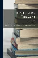 The Believer's Triumph: Or, No Condemnation in Christ, and No Separation From Christ