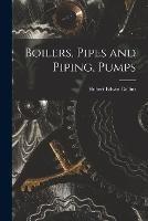 Boilers, Pipes and Piping, Pumps