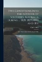 Two Expeditions Into the Interior of Southern Australia During ... 1828, 1829, 1830 and 1831: With Observations On New South Wales