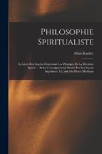 Philosophie Spiritualiste: Le Livre Des Esprits; Contenant Les Principes De La Doctrine Spirite ... Selon L'enseignement Donné Par Les Esprits Supérieurs À L'aide De Divers Médiums