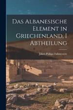 Das Albanesische Element in Griechenland, I Abtheilung