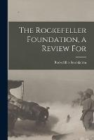 The Rockefeller Foundation, a Review For