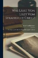 Was Lasst Von Liszt Vom Strafrecht UEbrig?: Eine Warnung Vor Der Mordernen Richtung Im Strafrecht