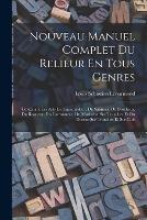 Nouveau Manuel Complet Du Relieur En Tous Genres: Contenant Les Arts De L'assembleur, Du Satineur, Du Brocheur, Du Rogneur, Du Cartonneur, Du Marbreur Sur Tranches Et Du Doreur Sur Tranches Et Sur Cuir