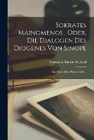 Sokrates Mainomenos, Oder, Die Dialogen Des Diogenes Von Sinope: Aus Einen Alten Handschrift....