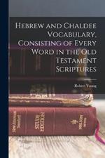 Hebrew and Chaldee Vocabulary, Consisting of Every Word in the Old Testament Scriptures