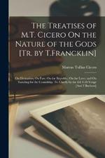 The Treatises of M.T. Cicero On the Nature of the Gods [Tr. by T.Francklin]: On Divination; On Fate; On the Republic; On the Laws; and On Standing for the Consulship, Tr. Chiefly by the Ed. C.D.Yonge [And F.Barham]