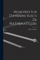 Memoires Sur Differens Sujets De Mathematiques