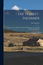 Die Tlinkit-Indianer: Ergebnisse Einer Reise Nach Der Nordwestkuste Von Amerika Und Der Beringstrasse