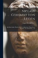 Niclaus Gerhaert von Leiden: Ein Niederlander Plastiker des 15. Jahrhunderts. Seine Werke am Oberrhein und in OEsterrich