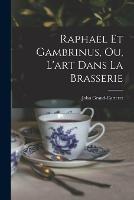 Raphael Et Gambrinus, Ou, L'art Dans La Brasserie