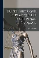 Traite Theorique Et Pratique Du Droit Penal Francais