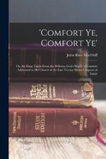 'comfort Ye, Comfort Ye': Or, the Harp Taken From the Willows, God's Words of Comfort Addressed to His Church in the Last Twenty-Seven Chapters of Isaiah