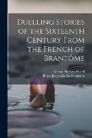 Duelling Stories of the Sixteenth Century From the French of Brantome