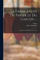La Fabrication Du Papier Et Du Carton ...: Description Des Procedes Nouveaux