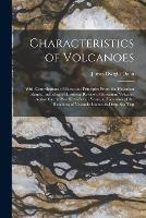 Characteristics of Volcanoes: With Contributions of Facts and Principles From the Hawaiian Islands, Including a Historical Review of Hawaiian Volcanic Action for the Past Sixty-Seven Years, a Discussion of the Relations of Volcanic Islands to Deep-Sea Top