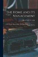 The Home and Its Management: A Handbook in Homemaking, With Three Hundred Inexpensive Cooking Receipts