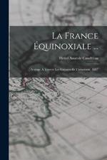 La France Equinoxiale ...: Voyage A Travers Les Guyanes Et L'amazonie. 1887