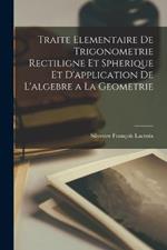 Traite Elementaire De Trigonometrie Rectiligne Et Spherique Et D'application De L'algebre a La Geometrie