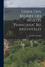 Ueber Den Begriff Des Wortes Phantasia Bei Aristoteles