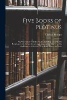 Five Books of Plotinus: Viz. On Felicity; On the Nature and Origin of Evil; On Providence; On Nature, Contemplation, and the One; and On the Descent of the Soul; Translated From the Greek