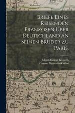 Briefe eines Reisenden Franzosen uber Deutschland an seinen Bruder zu Paris.