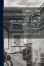 Dictionnaire Etymologique De Mille Et Une Expressions Propres A L'idiome Francais: Fonde Sur Des Faits Linguistiques Et Des Documents Exclusivement Nationaux