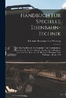 Handbuch Fur Specielle Eisenbahn-Technik: Bd. Bau Und Betrieb Der Secundar- Und Tertiarbahnen, Einschliesslich Der Schwebenden Draht- Und Seilbahnen. Bearbeitet Von Rom. At., Ott Busing, E. Heusinger Von Waldegg ... [U.a.] 1878