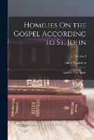 Homilies On the Gospel According to St. John: And His First Epistle; Volume 2