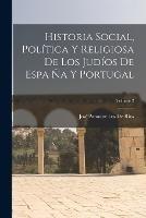 Historia Social, Politica Y Religiosa De Los Judios De Espa Na Y Portugal; Volume 2