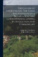 The Clouds of Aristophanes. The Greek Text Revised With a Translation Into Corresponding Metres, Introduction and Commentary