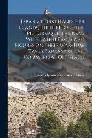Japan at First Hand, her Islands, Their People, the Picturesque, the Real, With Latest Facts and Figures on Their War-time Trade Expansion and Commercial Outreach